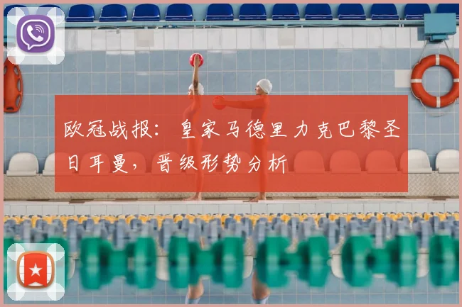 欧冠战报：皇家马德里力克巴黎圣日耳曼，晋级形势分析